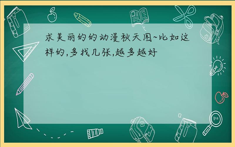 求美丽的的动漫秋天图~比如这样的,多找几张,越多越好