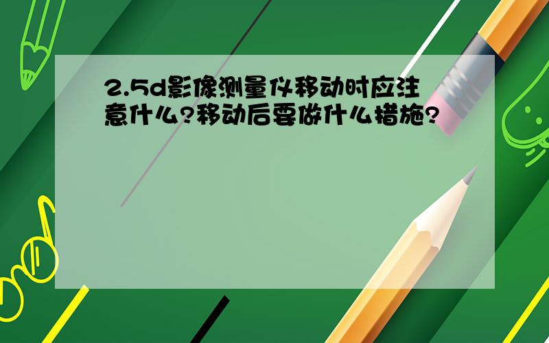 2.5d影像测量仪移动时应注意什么?移动后要做什么措施?