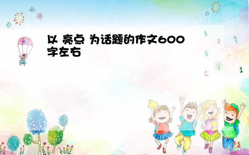 以 亮点 为话题的作文600字左右