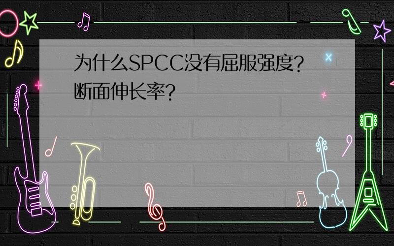 为什么SPCC没有屈服强度?断面伸长率?