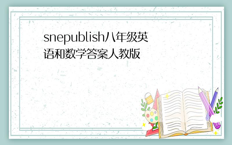 snepublish八年级英语和数学答案人教版