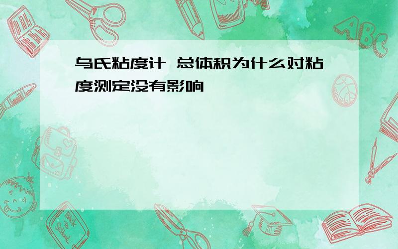 乌氏粘度计 总体积为什么对粘度测定没有影响