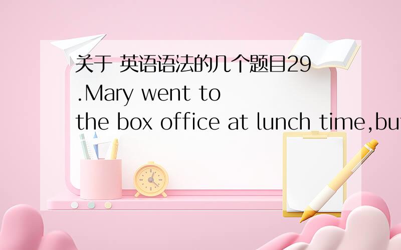 关于 英语语法的几个题目29.Mary went to the box office at lunch time,but all the tickets ____out.A.would sell B.had sold C.have sold D.was selling 到底什么时候用have sold?31.A small plane crashed into a hillside five miles east of th