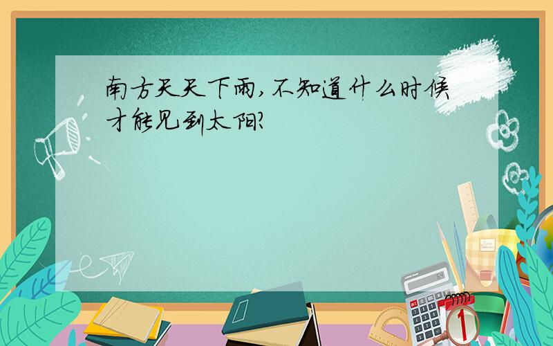 南方天天下雨,不知道什么时候才能见到太阳?