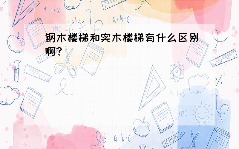 钢木楼梯和实木楼梯有什么区别啊?