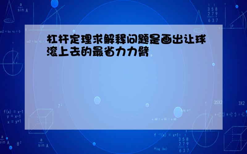 杠杆定理求解释问题是画出让球滚上去的最省力力臂