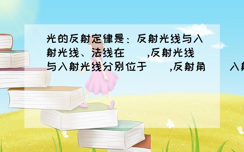 光的反射定律是：反射光线与入射光线、法线在（）,反射光线与入射光线分别位于（）,反射角（）入射角.