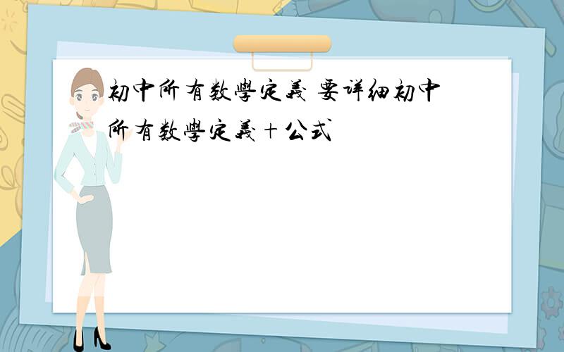 初中所有数学定义 要详细初中所有数学定义+公式