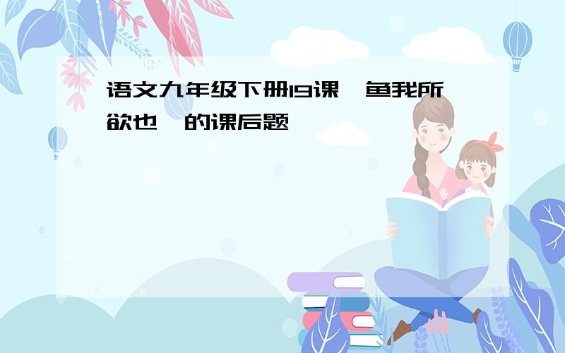 语文九年级下册19课《鱼我所欲也》的课后题