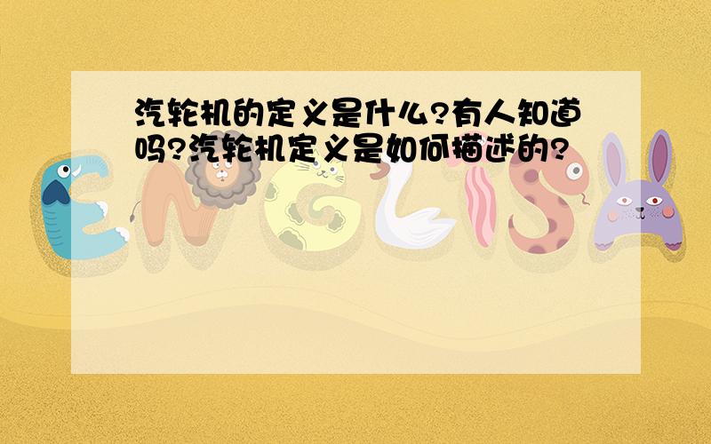 汽轮机的定义是什么?有人知道吗?汽轮机定义是如何描述的?