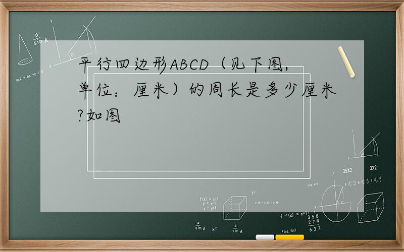 平行四边形ABCD（见下图,单位：厘米）的周长是多少厘米?如图