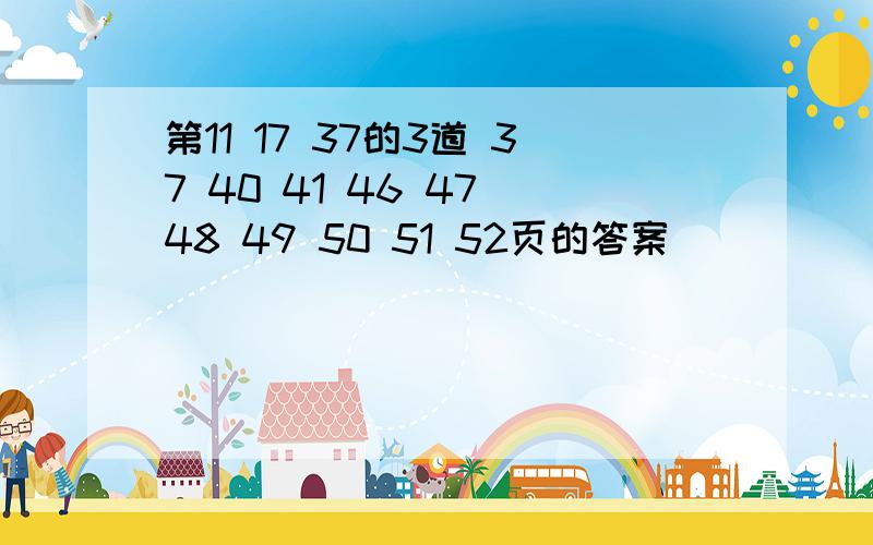 第11 17 37的3道 37 40 41 46 47 48 49 50 51 52页的答案