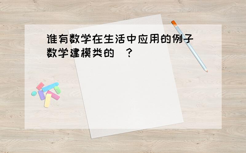 谁有数学在生活中应用的例子（数学建模类的）?