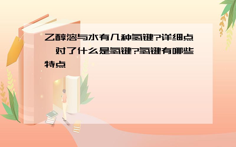 乙醇溶与水有几种氢键?详细点、对了什么是氢键?氢键有哪些特点