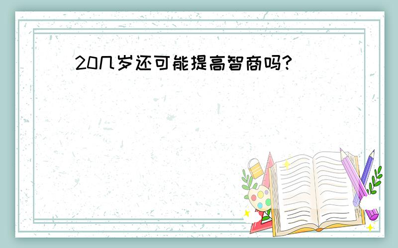 20几岁还可能提高智商吗?