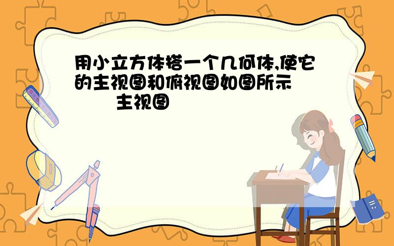 用小立方体搭一个几何体,使它的主视图和俯视图如图所示         主视图                                             俯视图这样的几何体有几种?它最少需要多少个小立方块?最多需要多少个小立方块?分