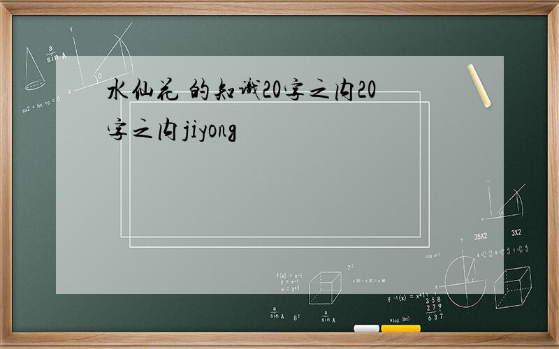 水仙花 的知识20字之内20字之内jiyong