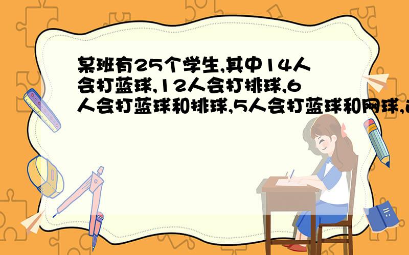 某班有25个学生,其中14人会打蓝球,12人会打排球,6人会打蓝球和排球,5人会打蓝球和网球,还有2人会打这三种球.而6个会打网球的人都会打另外一种球（指蓝球或排球）,求不会打这三种球的人