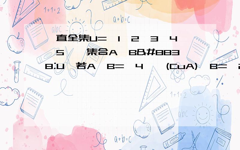 一直全集U={1,2,3,4,5},集合A、B⊆U,若A∩B={4},(CuA)∩B={2,5},则集合B为?A.2,4,5   B.2,3,5C.3,4,5D.2,3,4麻烦写一下理由、、 在线等现谢啦~~~(CuA)∩B={2,5}这个可以帮我解释清楚一点吗？