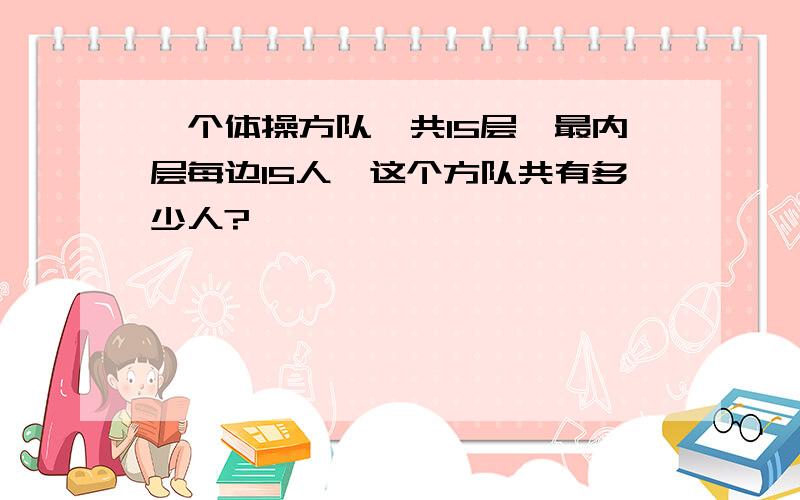 一个体操方队,共15层,最内层每边15人,这个方队共有多少人?