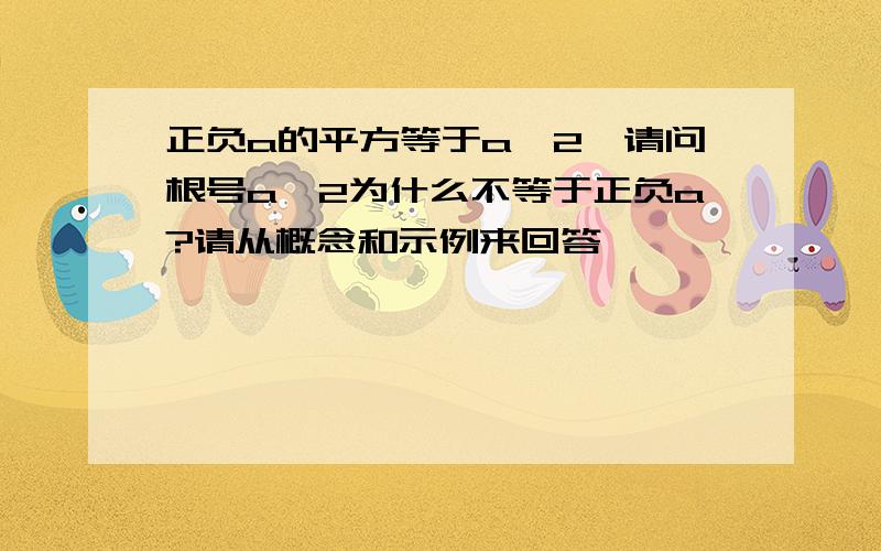 正负a的平方等于a^2,请问根号a^2为什么不等于正负a?请从概念和示例来回答,