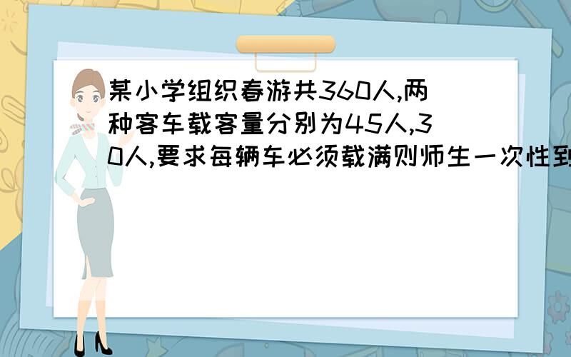 某小学组织春游共360人,两种客车载客量分别为45人,30人,要求每辆车必须载满则师生一次性到达目的地方案有A3种 B4种C5种 D6种