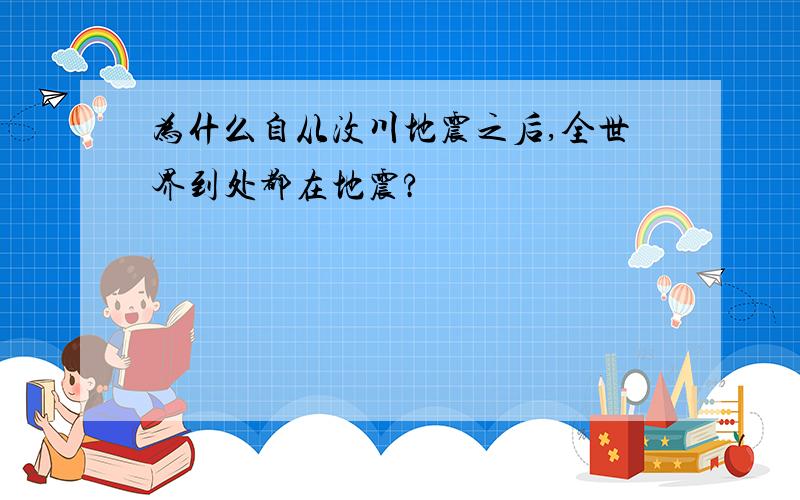 为什么自从汶川地震之后,全世界到处都在地震?