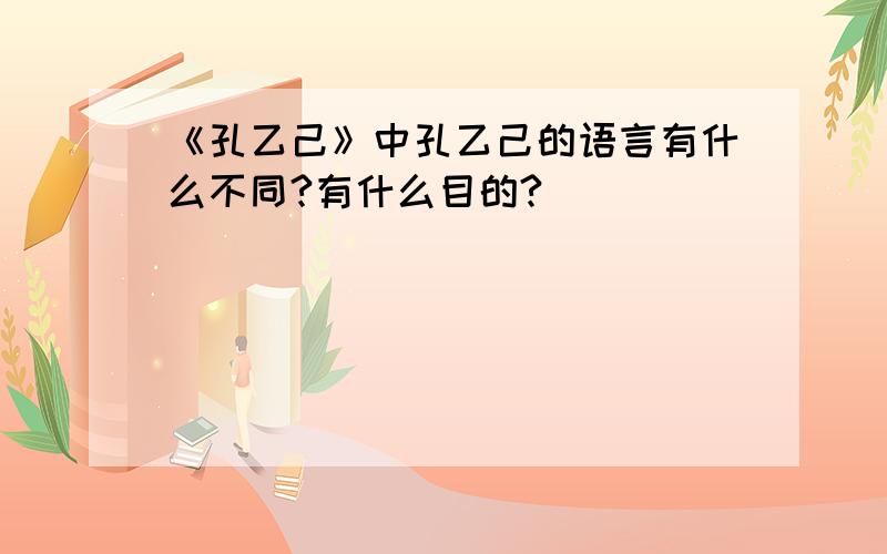 《孔乙己》中孔乙己的语言有什么不同?有什么目的?