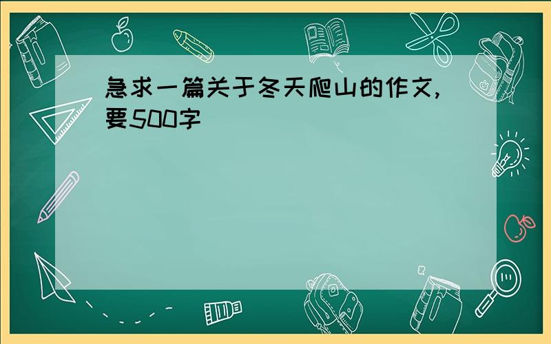 急求一篇关于冬天爬山的作文,要500字