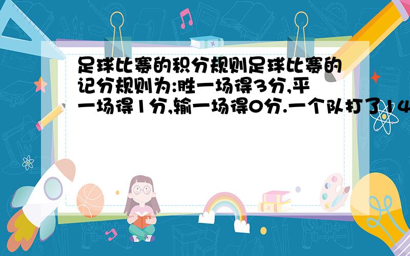 足球比赛的积分规则足球比赛的记分规则为:胜一场得3分,平一场得1分,输一场得0分.一个队打了14场负5场,共得19分,那么这个球队胜了多少场?用一元一次方程列式计算.