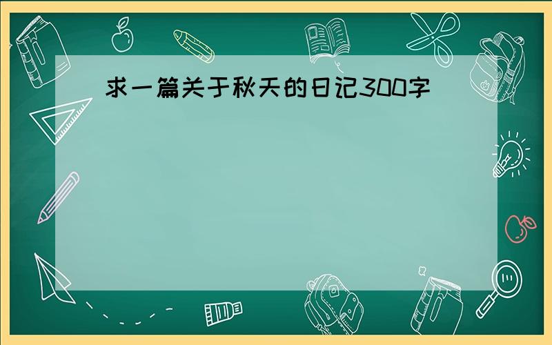 求一篇关于秋天的日记300字