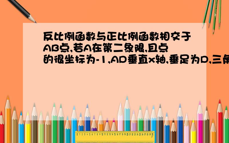 反比例函数与正比例函数相交于AB点,若A在第二象限,且点的很坐标为-1,AD垂直x轴,垂足为D,三角形AOD面积是2若点C的坐标为（3,0）,求三角形ABC的面积?（没有图）