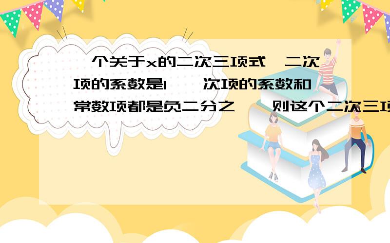 一个关于x的二次三项式,二次项的系数是1,一次项的系数和常数项都是负二分之一,则这个二次三项式为