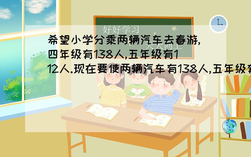 希望小学分乘两辆汽车去春游,四年级有138人,五年级有112人.现在要使两辆汽车有138人,五年级有112人.现在要使两辆汽车乘坐的人相等,应从四年级学生中调多少人到五年级去?