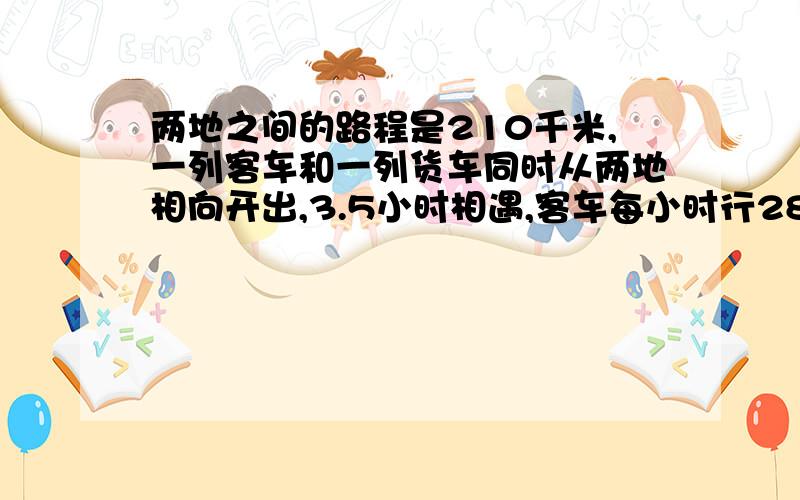 两地之间的路程是210千米,一列客车和一列货车同时从两地相向开出,3.5小时相遇,客车每小时行28千米.货车每小时行驶多少千米