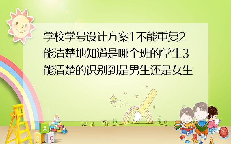 学校学号设计方案1不能重复2能清楚地知道是哪个班的学生3能清楚的识别到是男生还是女生