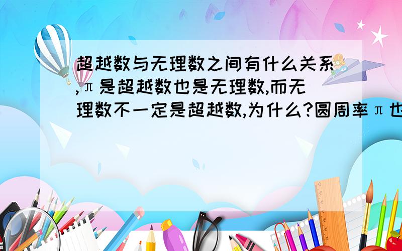 超越数与无理数之间有什么关系,π是超越数也是无理数,而无理数不一定是超越数,为什么?圆周率π也是有公式的.