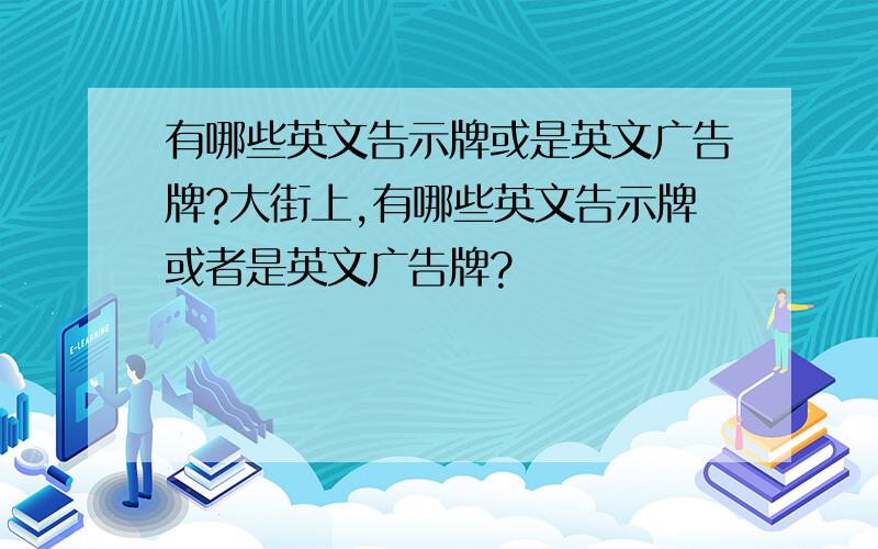 有哪些英文告示牌或是英文广告牌?大街上,有哪些英文告示牌或者是英文广告牌?