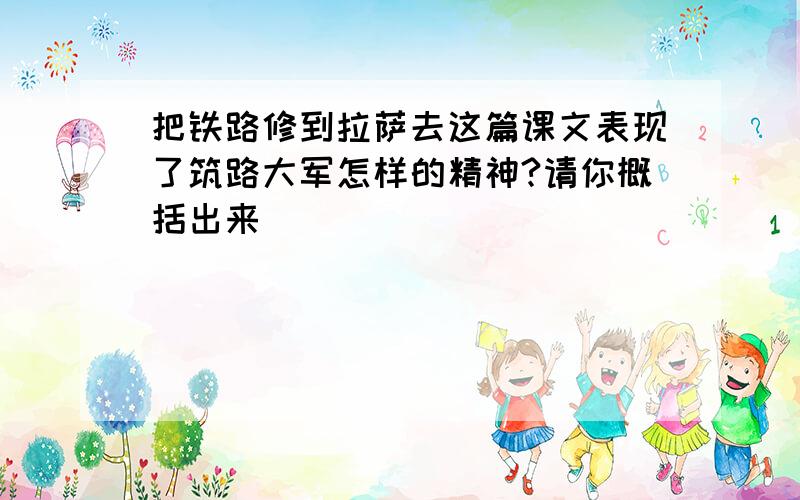 把铁路修到拉萨去这篇课文表现了筑路大军怎样的精神?请你概括出来