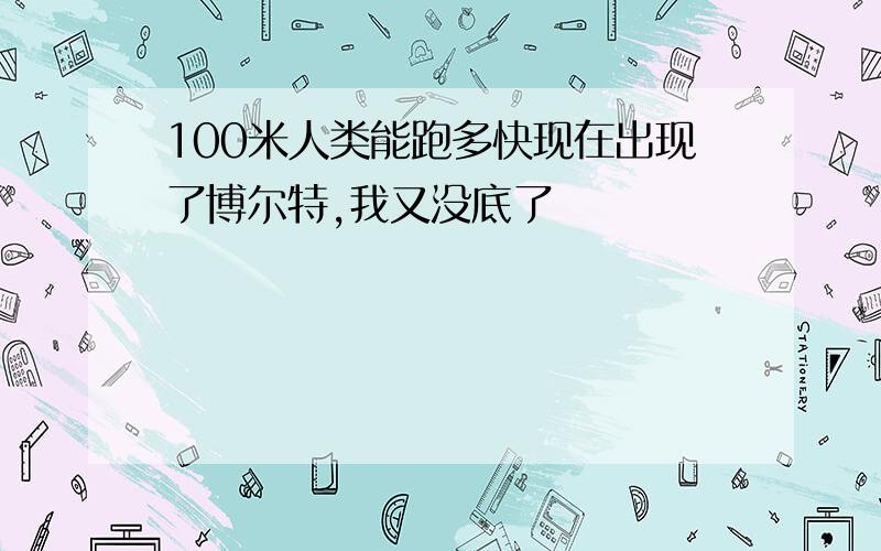 100米人类能跑多快现在出现了博尔特,我又没底了