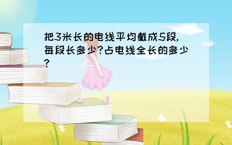 把3米长的电线平均截成5段,每段长多少?占电线全长的多少?