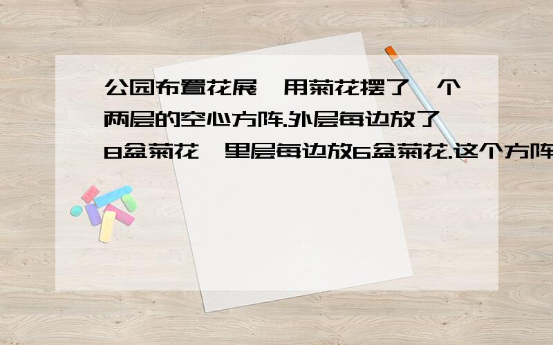 公园布置花展,用菊花摆了一个两层的空心方阵.外层每边放了8盆菊花,里层每边放6盆菊花.这个方阵有多少盆菊花?