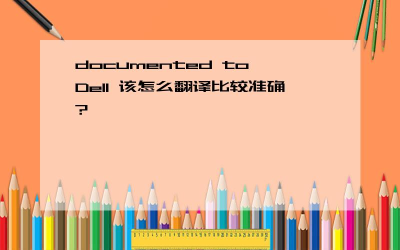 documented to Dell 该怎么翻译比较准确?