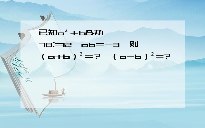 已知a²＋b²=12,ab＝-3,则（a+b）²＝?,（a-b）²=?