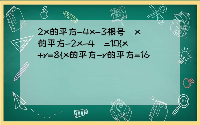 2x的平方-4x-3根号（x的平方-2x-4）=10{x+y=8{x的平方-y的平方=16