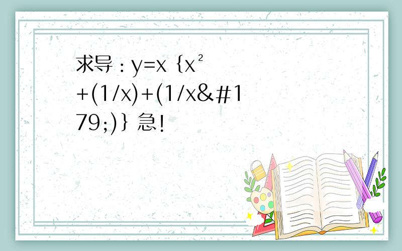 求导：y=x｛x²+(1/x)+(1/x³)｝急!