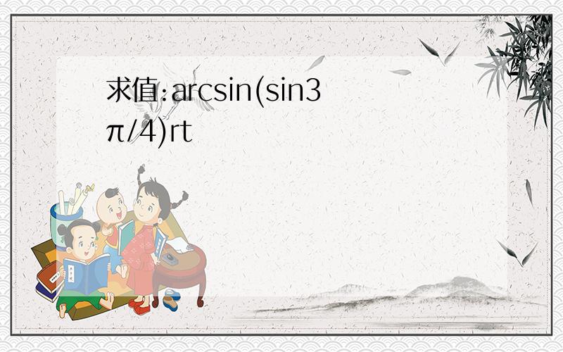 求值:arcsin(sin3π/4)rt