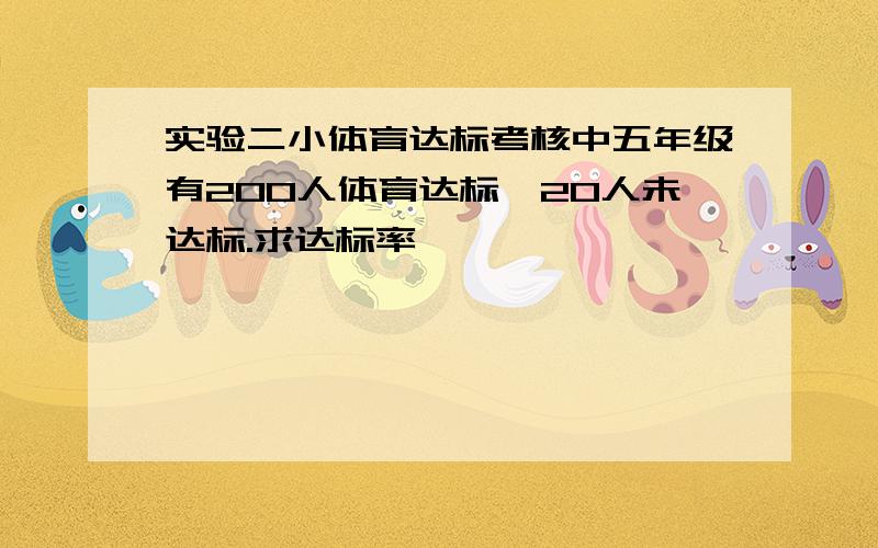 实验二小体育达标考核中五年级有200人体育达标,20人未达标.求达标率