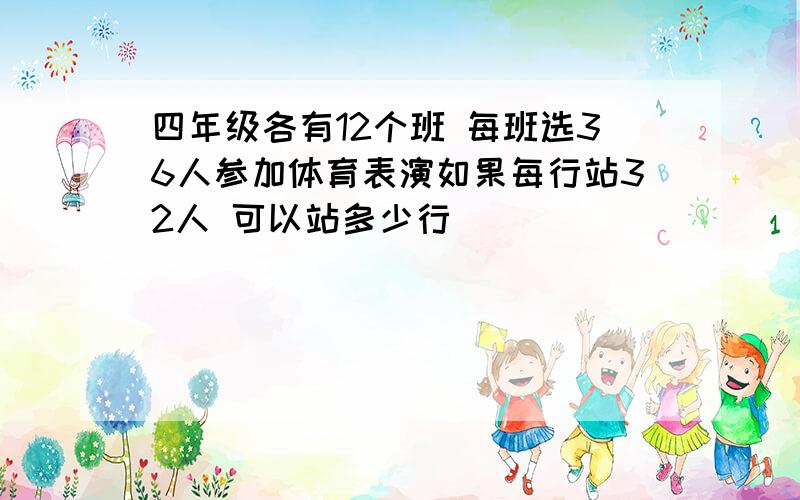 四年级各有12个班 每班选36人参加体育表演如果每行站32人 可以站多少行