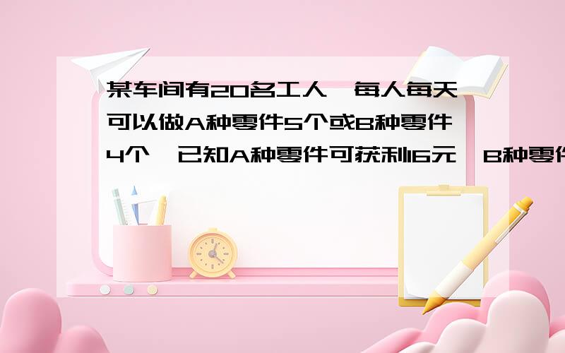 某车间有20名工人,每人每天可以做A种零件5个或B种零件4个,已知A种零件可获利16元,B种零件可获利24元.在这20名工人中,若派x人加工A种零件,其余的加工B种零件,若要使每天获利不低于1000元,问